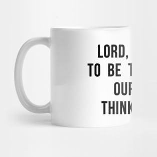 Lord, help us to be the people our dogs think we are. Mug